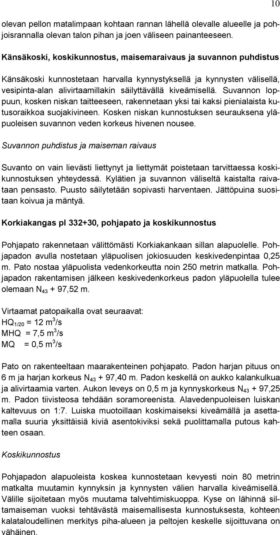 Suvannon loppuun, kosken niskan taitteeseen, rakennetaan yksi tai kaksi pienialaista kutusoraikkoa suojakivineen.