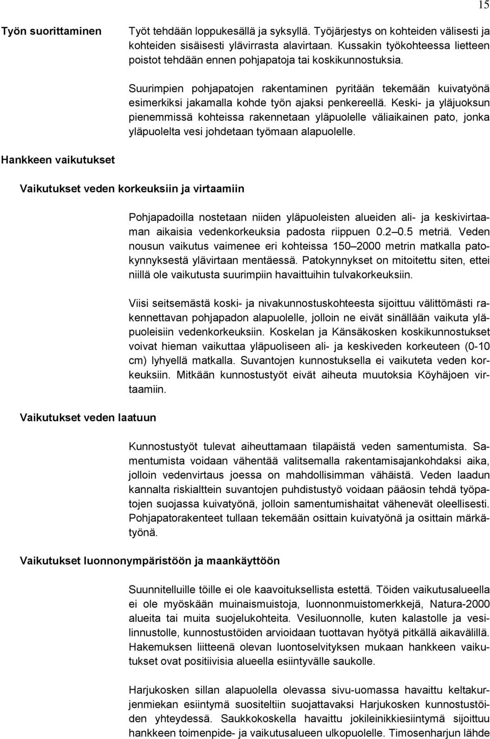 Suurimpien pohjapatojen rakentaminen pyritään tekemään kuivatyönä esimerkiksi jakamalla kohde työn ajaksi penkereellä.