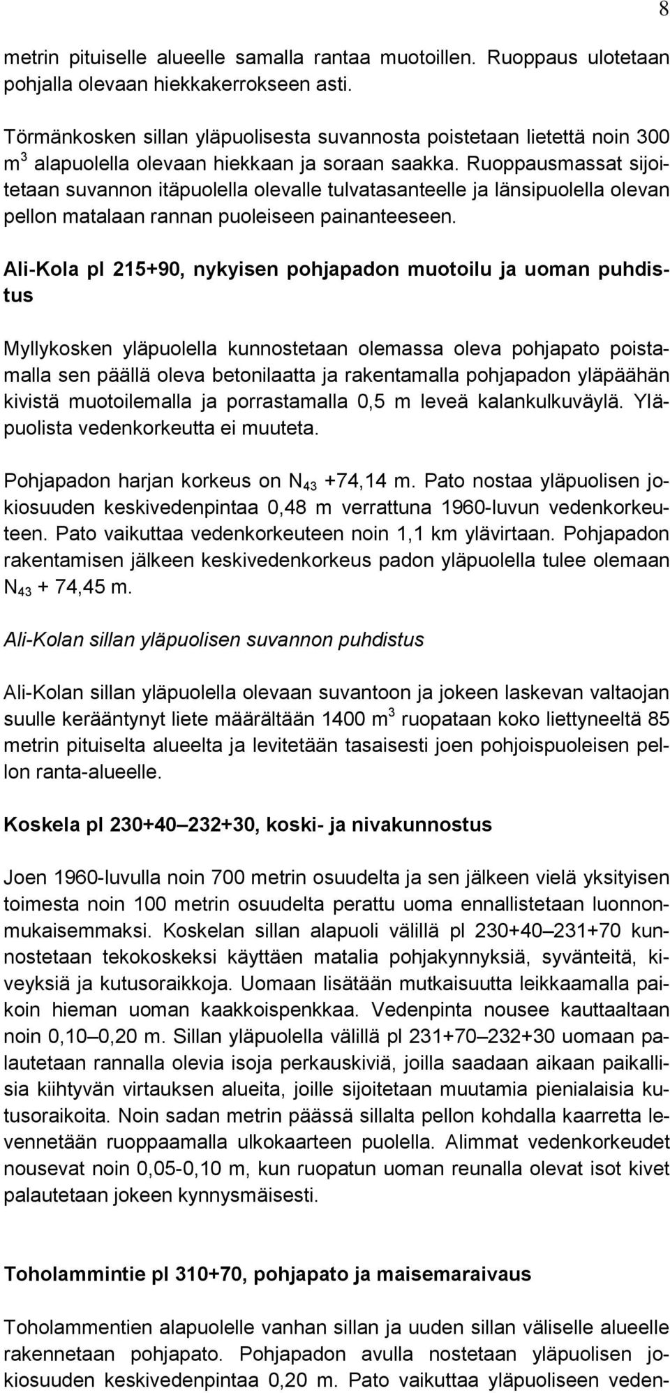 Ruoppausmassat sijoitetaan suvannon itäpuolella olevalle tulvatasanteelle ja länsipuolella olevan pellon matalaan rannan puoleiseen painanteeseen.