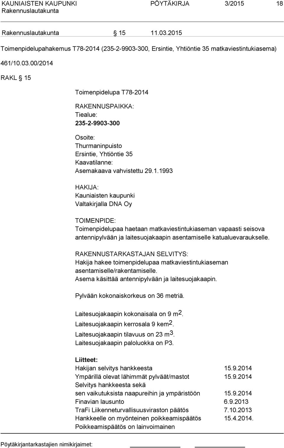 RAKENNUSTARKASTAJAN SELVITYS: Hakija hakee toimenpidelupaa n asentamiselle/rakentamiselle. Asema käsittää antennipylvään ja laitesuojakaapin. Pylvään kokonaiskorkeus on 36 metriä.