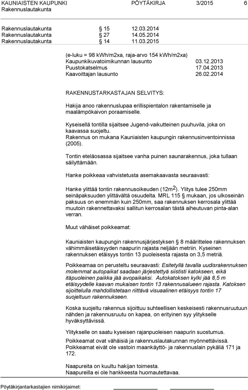 Kyseisellä tontilla sijaitsee Jugend-vaikutteinen puuhuvila, joka on kaavassa suojeltu. Rakennus on mukana Kauniaisten kaupungin rakennusinventoinnissa (2005).