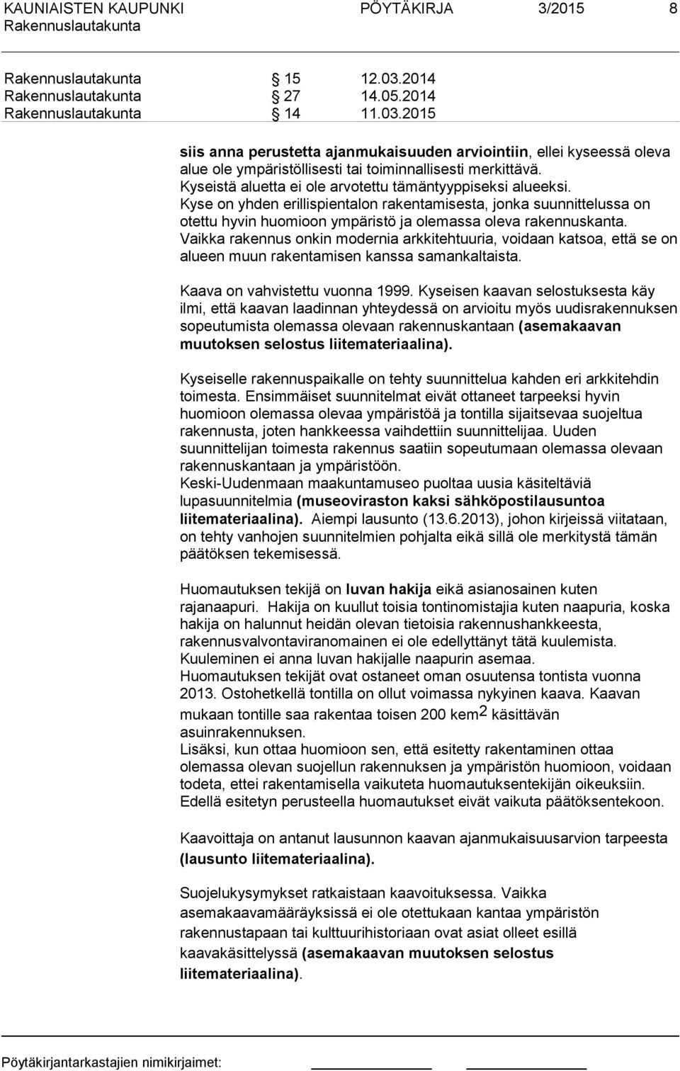 Vaikka rakennus onkin modernia arkkitehtuuria, voidaan katsoa, että se on alueen muun rakentamisen kanssa samankaltaista. Kaava on vahvistettu vuonna 1999.