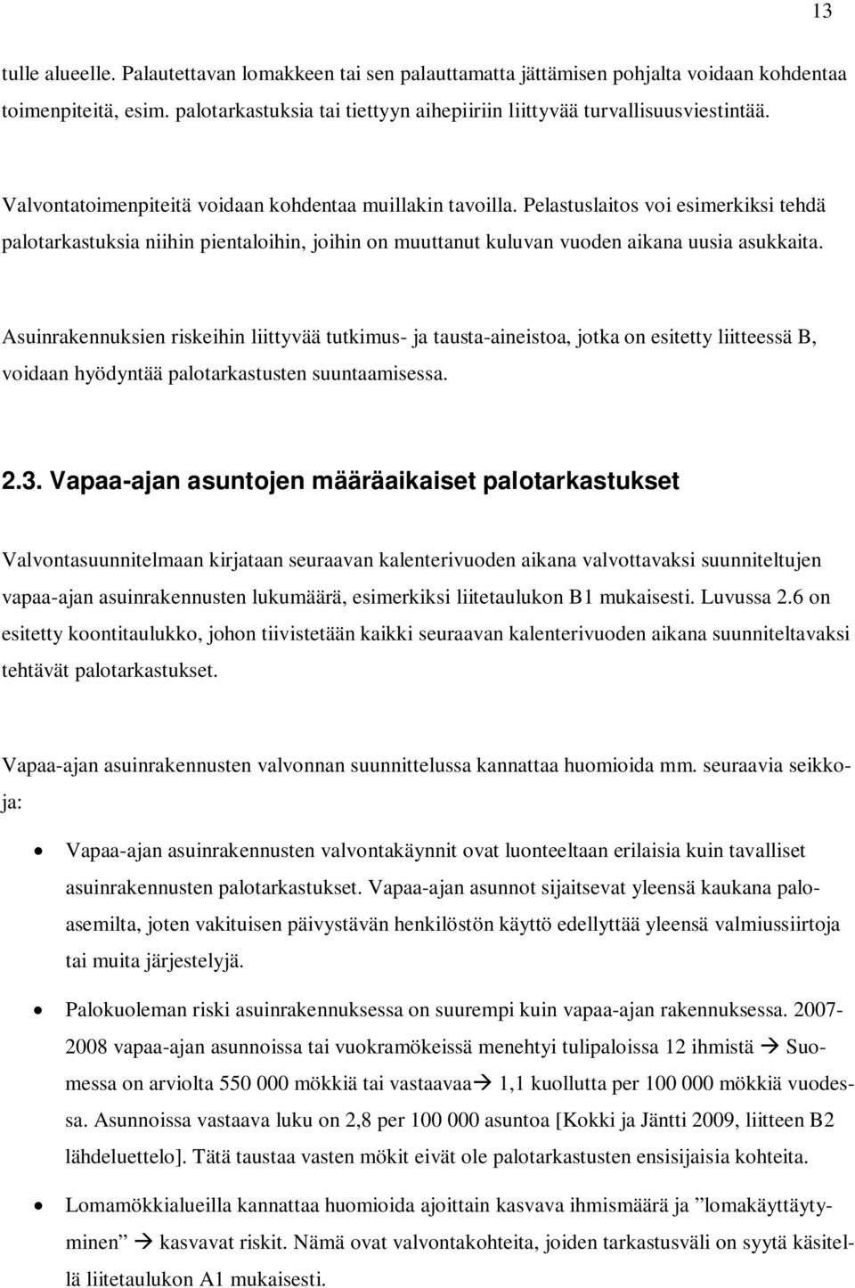 Asuinrakennuksien riskeihin liittyvää tutkimus- ja tausta-aineistoa, jotka on esitetty liitteessä B, voidaan hyödyntää palotarkastusten suuntaamisessa. 2.3.