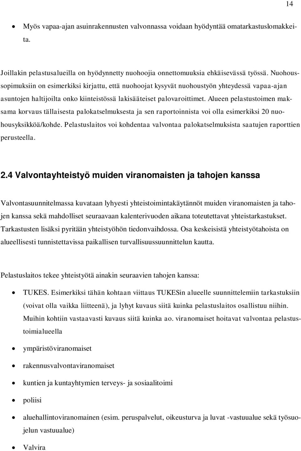 Alueen pelastustoimen maksama korvaus tällaisesta palokatselmuksesta ja sen raportoinnista voi olla esimerkiksi 20 nuohousyksikköä/kohde.