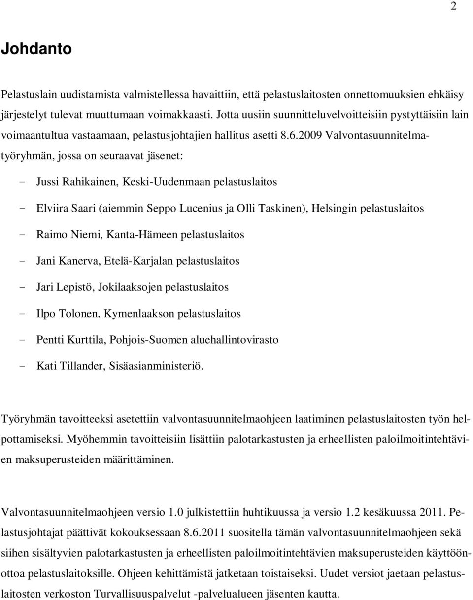 2009 Valvontasuunnitelmatyöryhmän, jossa on seuraavat jäsenet: - Jussi Rahikainen, Keski-Uudenmaan pelastuslaitos - Elviira Saari (aiemmin Seppo Lucenius ja Olli Taskinen), Helsingin pelastuslaitos -