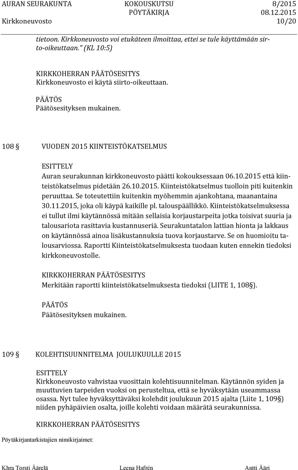 Se toteutettiin kuitenkin myöhemmin ajankohtana, maanantaina 30.11.2015, joka oli käypä kaikille pl. talouspäällikkö.