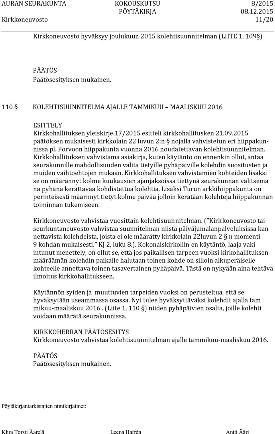 Kirkkohallituksen vahvistama asiakirja, kuten käytäntö on ennenkin ollut, antaa seurakunnille mahdollisuuden valita tietyille pyhäpäiville kolehdin suositusten ja muiden vaihtoehtojen mukaan.