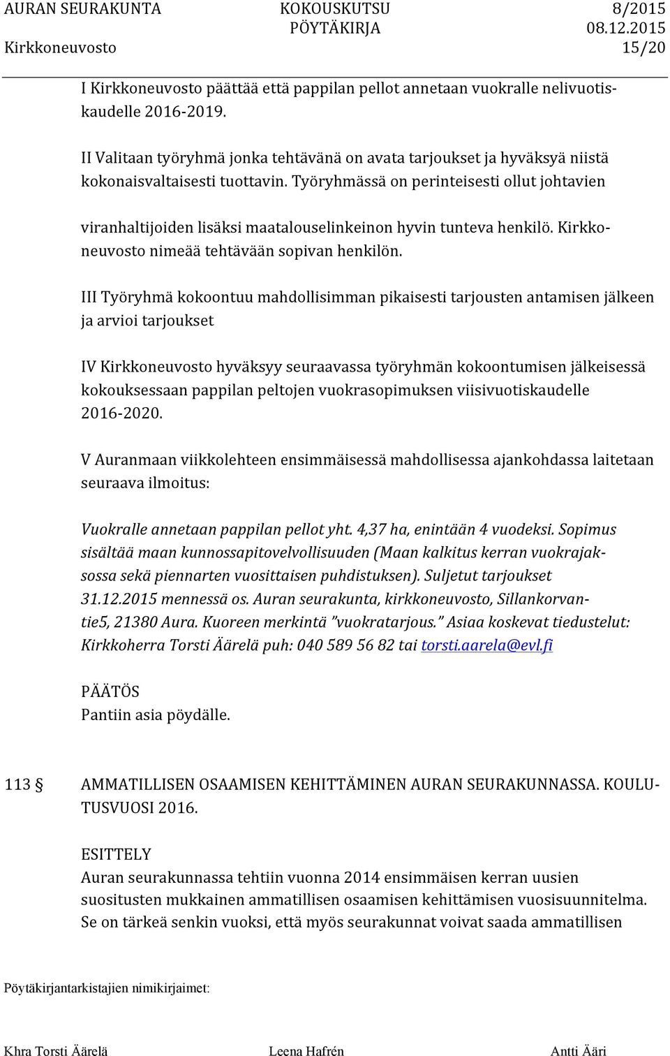 III Työryhmä kokoontuu mahdollisimman pikaisesti tarjousten antamisen jälkeen ja arvioi tarjoukset IV hyväksyy seuraavassa työryhmän kokoontumisen jälkeisessä kokouksessaan pappilan peltojen
