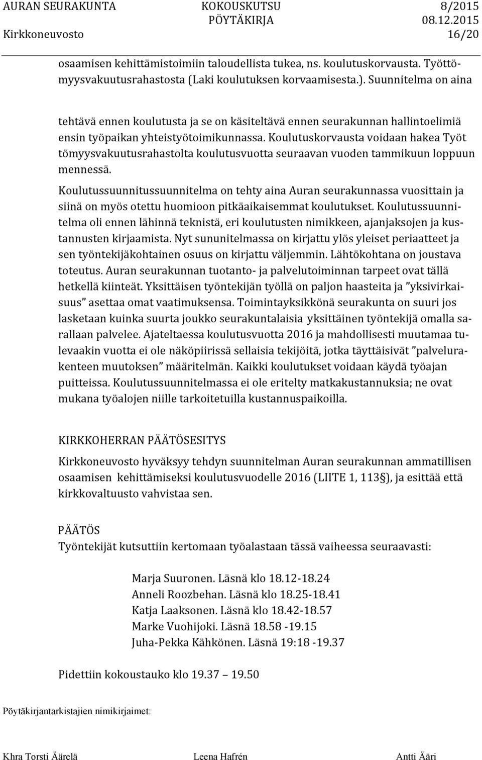 Koulutuskorvausta voidaan hakea Työt tömyysvakuutusrahastolta koulutusvuotta seuraavan vuoden tammikuun loppuun mennessä.