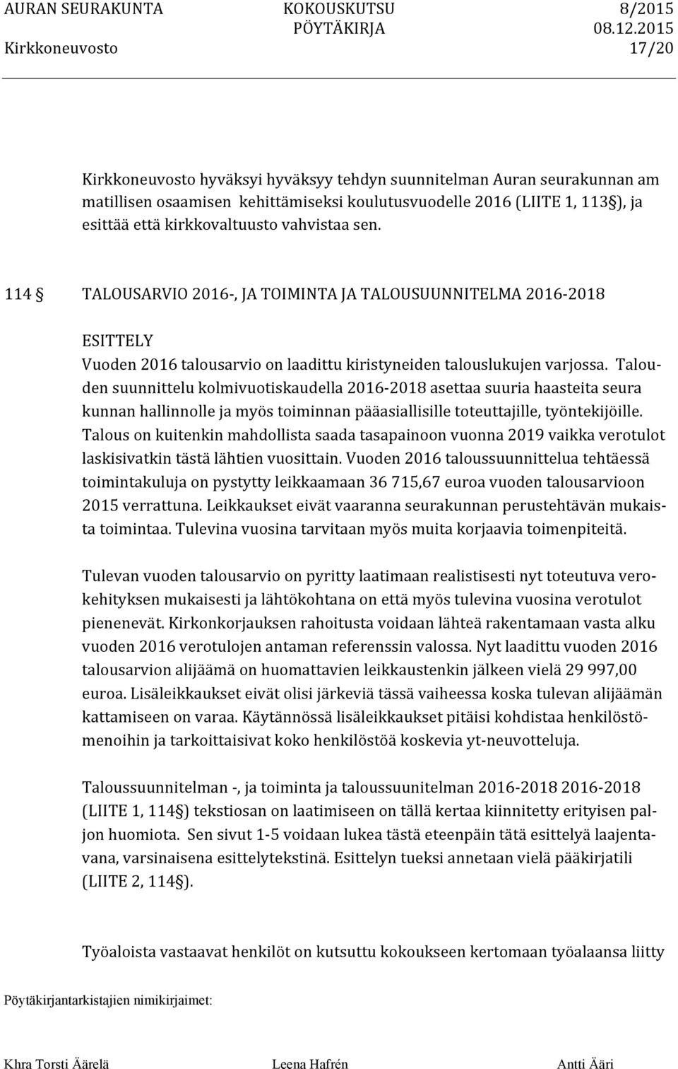 Talou- den suunnittelu kolmivuotiskaudella 2016-2018 asettaa suuria haasteita seura kunnan hallinnolle ja myös toiminnan pääasiallisille toteuttajille, työntekijöille.