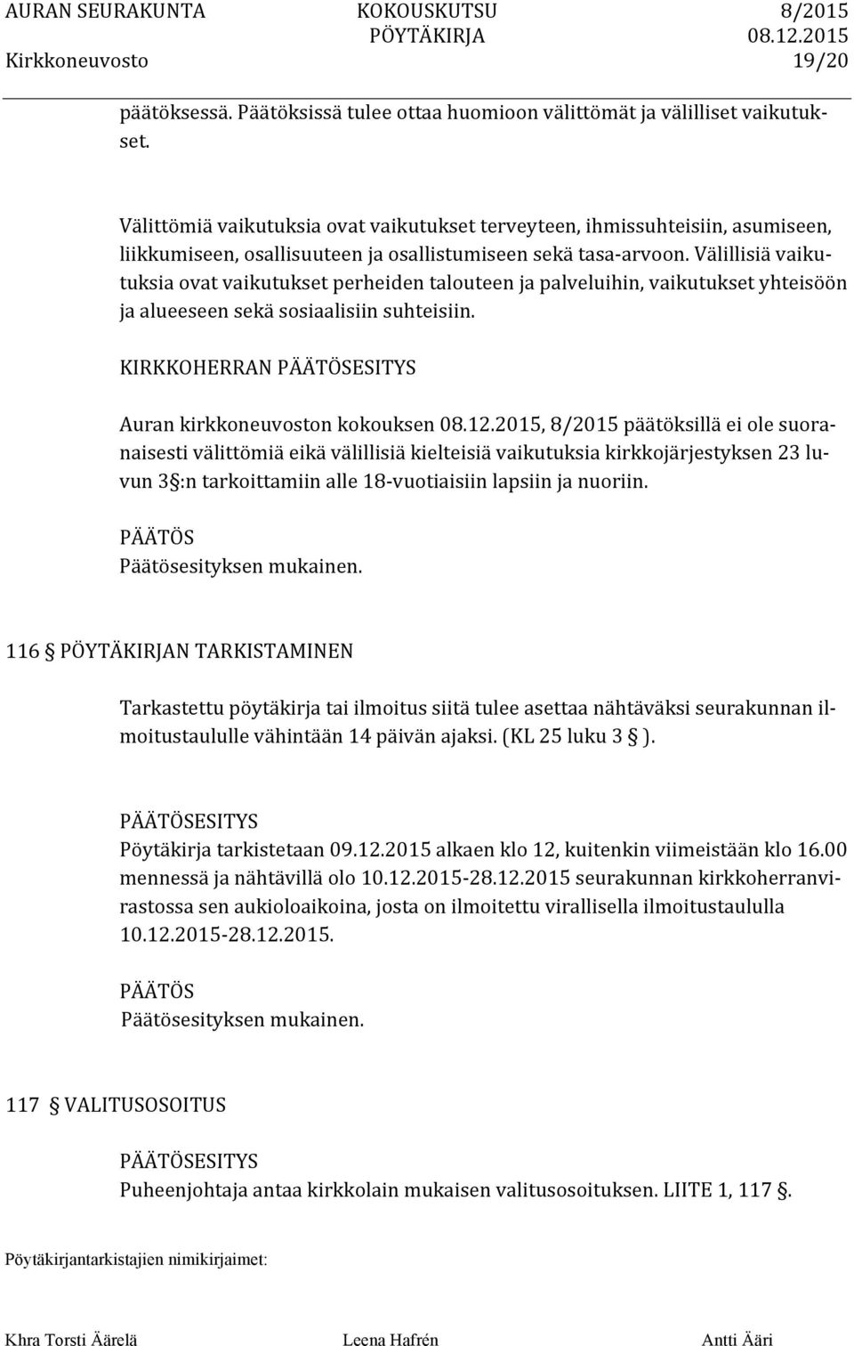 Välillisiä vaiku- tuksia ovat vaikutukset perheiden talouteen ja palveluihin, vaikutukset yhteisöön ja alueeseen sekä sosiaalisiin suhteisiin.