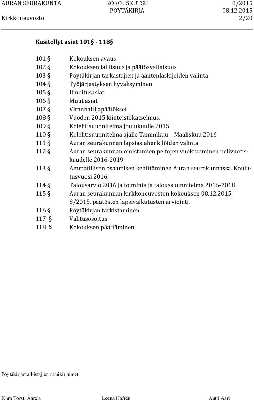 109 Kolehtisuunnitelma Joulukuulle 2015 110 Kolehtisuunnitelma ajalle Tammikuu Maaliskuu 2016 111 Auran seurakunnan lapsiasiahenkilöiden valinta 112 Auran seurakunnan omistamien peltojen vuokraaminen