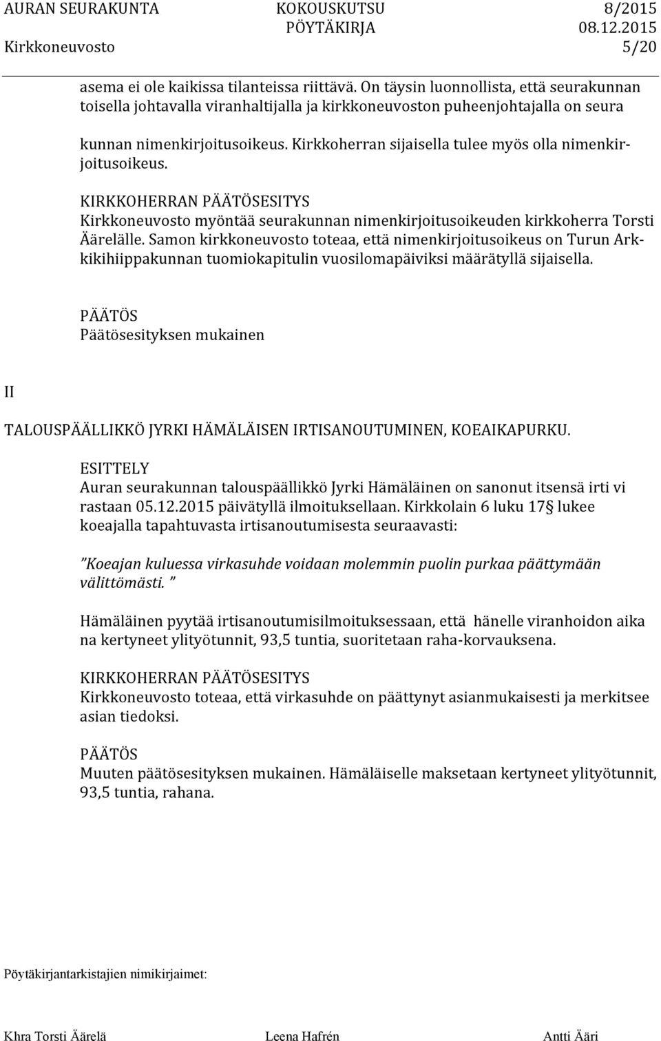 Samon kirkkoneuvosto toteaa, että nimenkirjoitusoikeus on Turun Ark- kikihiippakunnan tuomiokapitulin vuosilomapäiviksi määrätyllä sijaisella.