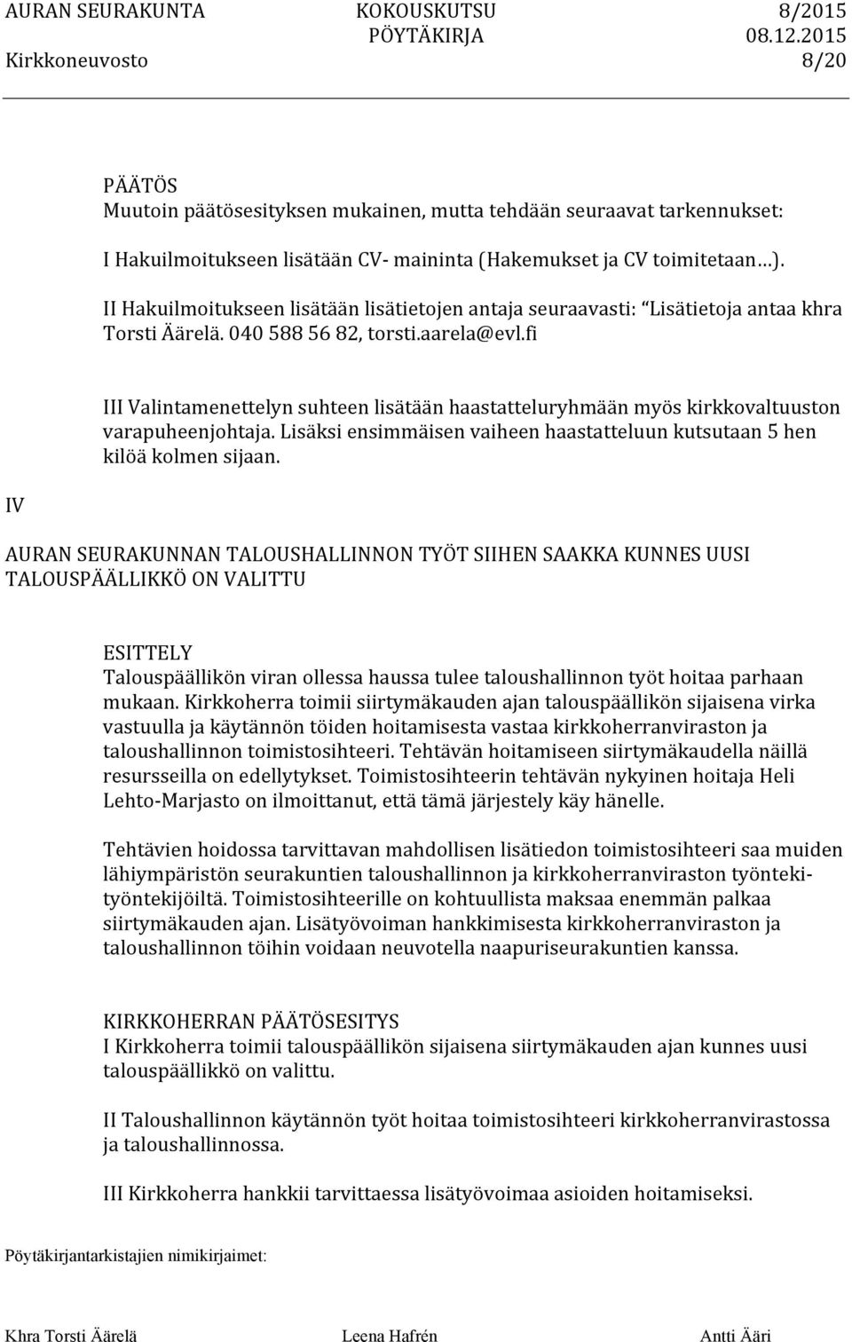 fi IV III Valintamenettelyn suhteen lisätään haastatteluryhmään myös kirkkovaltuuston varapuheenjohtaja. Lisäksi ensimmäisen vaiheen haastatteluun kutsutaan 5 hen kilöä kolmen sijaan.