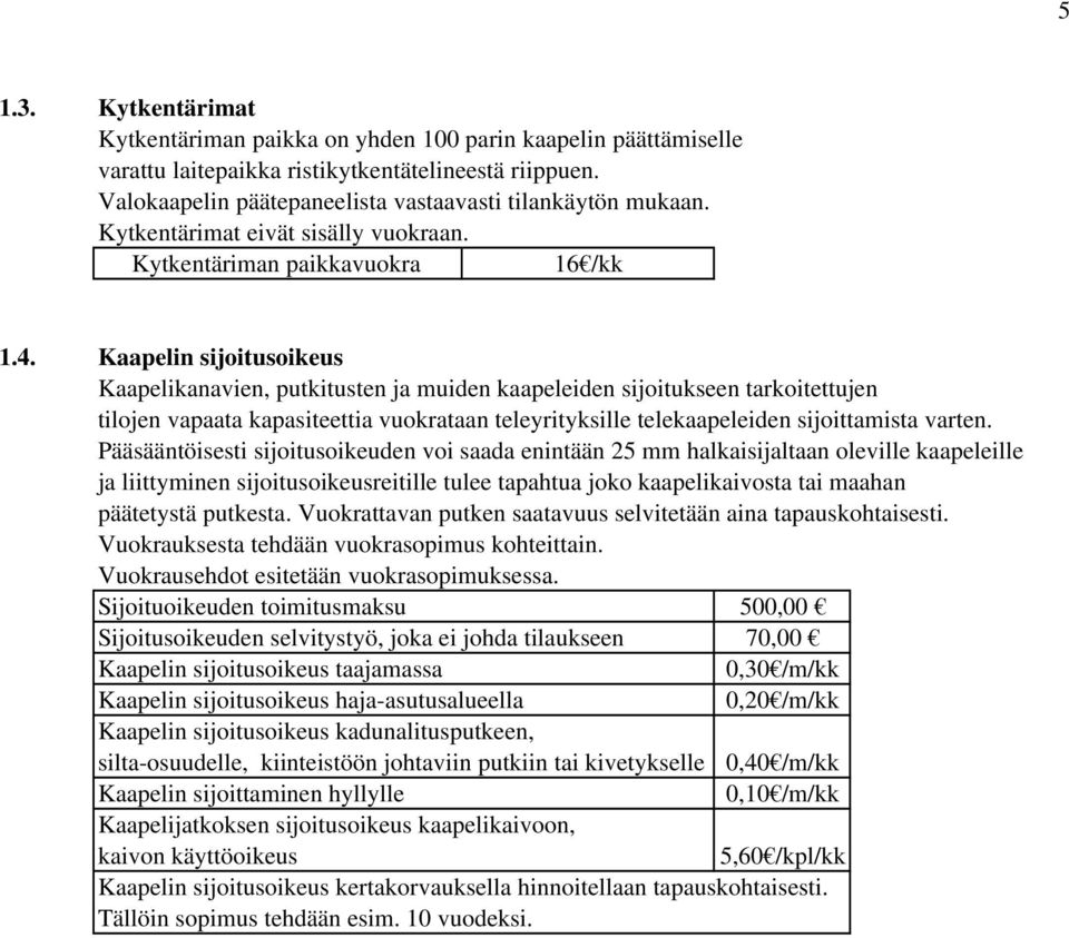 Kaapelin sijoitusoikeus Kaapelikanavien, putkitusten ja muiden kaapeleiden sijoitukseen tarkoitettujen tilojen vapaata kapasiteettia vuokrataan teleyrityksille telekaapeleiden sijoittamista varten.