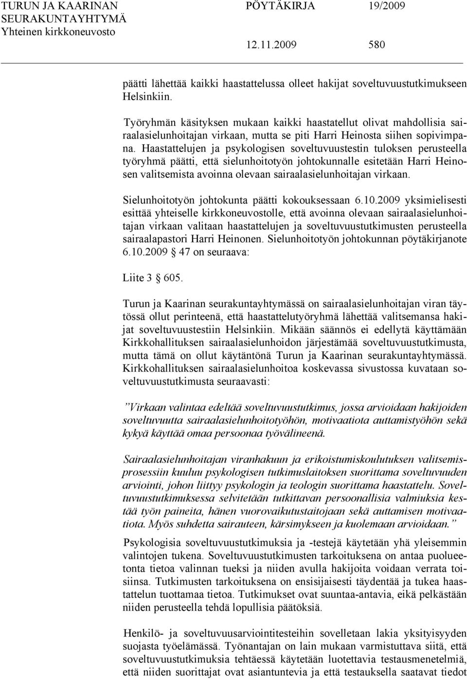 Haastattelujen ja psykologisen soveltuvuustestin tuloksen perusteella työryhmä päätti, että sielunhoitotyön johtokunnalle esitetään Harri Heinosen valitsemista avoinna olevaan sairaalasielunhoitajan