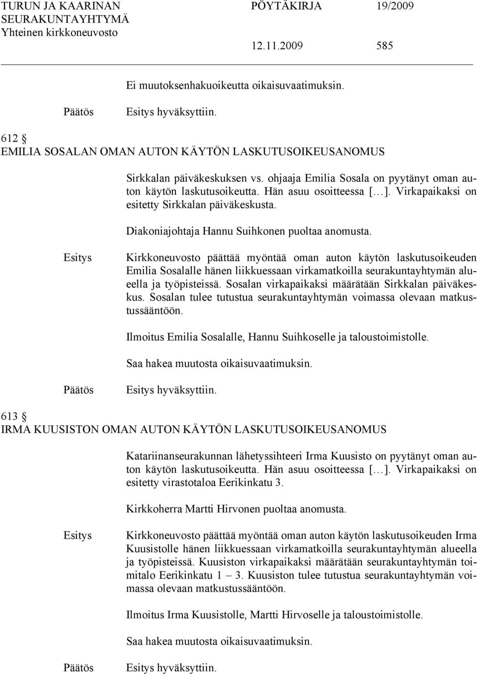 Kirkkoneuvosto päättää myöntää oman auton käytön laskutusoikeuden Emilia Sosalalle hänen liikkuessaan virkamatkoilla seurakuntayhtymän alueella ja työpisteissä.