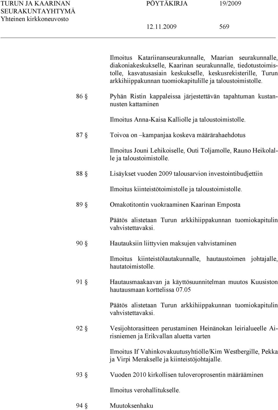 arkkihiippakunnan tuomiokapitulille ja taloustoimistolle. 86 Pyhän Ristin kappaleissa järjestettävän tapahtuman kustannusten kattaminen Ilmoitus Anna-Kaisa Kalliolle ja taloustoimistolle.