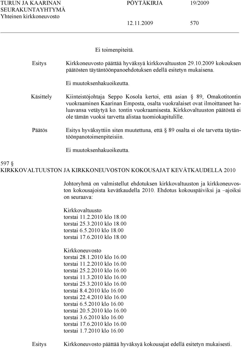 Kirkkovaltuuston päätöstä ei ole tämän vuoksi tarvetta alistaa tuomiokapitulille. hyväksyttiin siten muutettuna, että 89 osalta ei ole tarvetta täytäntöönpanotoimenpiteisiin. Ei muutoksenhakuoikeutta.