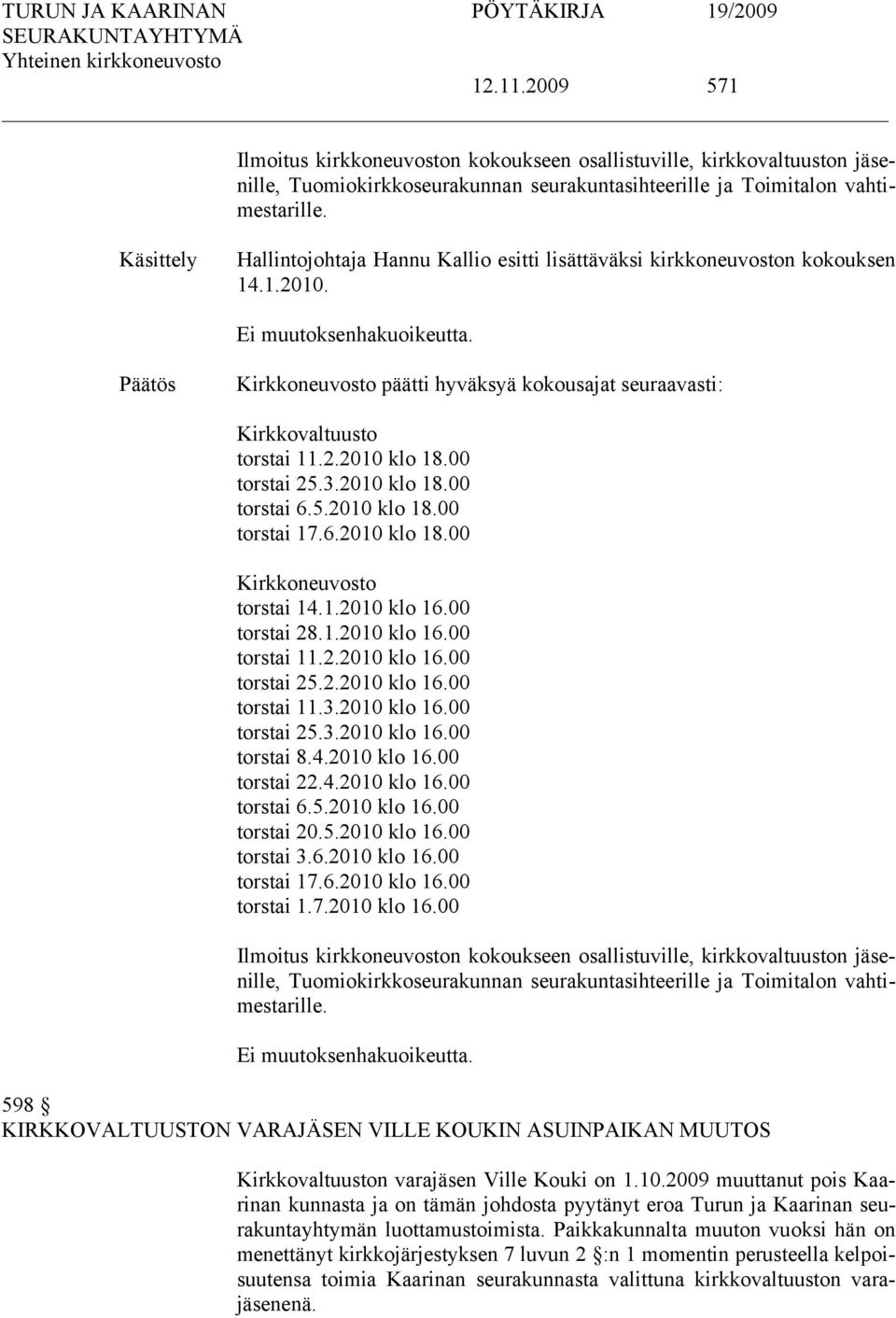 Kirkkoneuvosto päätti hyväksyä kokousajat seuraavasti: Kirkkovaltuusto torstai 11.2.2010 klo 18.00 torstai 25.3.2010 klo 18.00 torstai 6.5.2010 klo 18.00 torstai 17.6.2010 klo 18.00 Kirkkoneuvosto torstai 14.