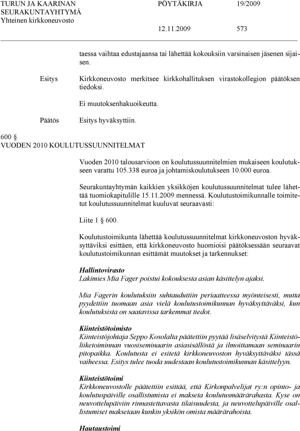 000 euroa. Seurakuntayhtymän kaikkien yksikköjen koulutussuunnitelmat tulee lähettää tuomiokapitulille 15.11.2009 mennessä.