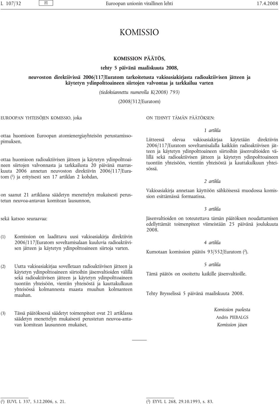 siirtojen valvontaa ja tarkkailua varten (tiedoksiannettu numerolla K(2008) 793) (2008/312/Euratom) EUROOPAN YHTEISÖJEN KOMISSIO, joka ottaa huomioon Euroopan atomienergiayhteisön