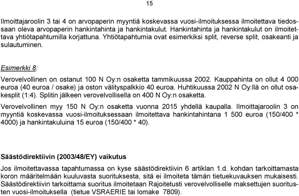 Esimerkki 8: Verovelvollinen on ostanut 100 N Oy:n osaketta tammikuussa 2002. Kauppahinta on ollut 4 000 euroa (40 euroa / osake) ja oston välityspalkkio 40 euroa.