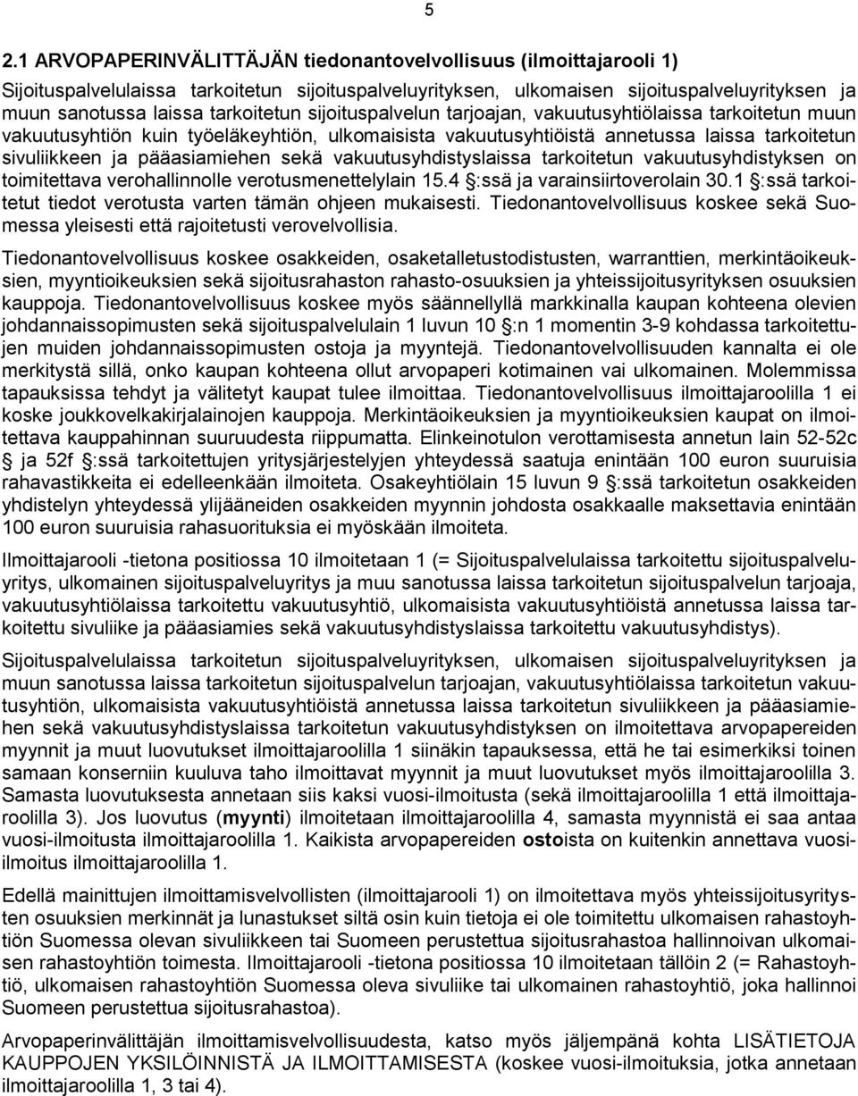 pääasiamiehen sekä vakuutusyhdistyslaissa tarkoitetun vakuutusyhdistyksen on toimitettava verohallinnolle verotusmenettelylain 15.4 :ssä ja varainsiirtoverolain 30.