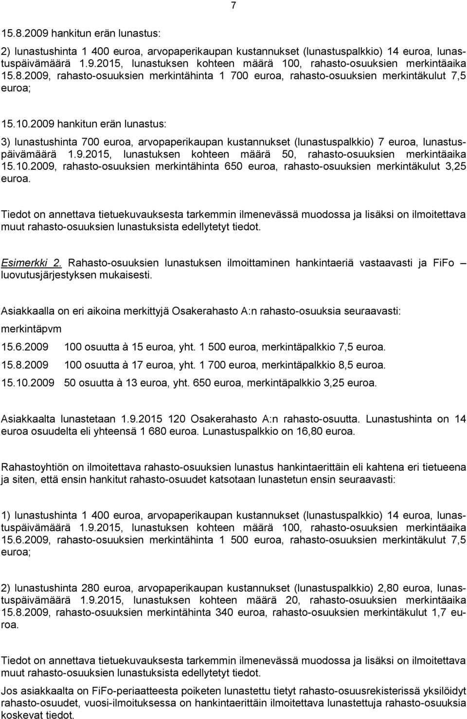 2009 hankitun erän lunastus: 3) lunastushinta 700 euroa, arvopaperikaupan kustannukset (lunastuspalkkio) 7 euroa, lunastuspäivämäärä 1.9.2015, lunastuksen kohteen määrä 50, rahasto-osuuksien merkintäaika 15.