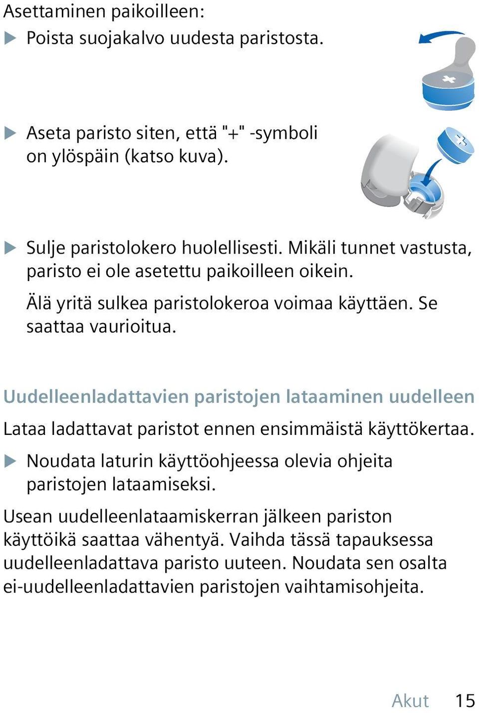 Uudelleenladattavien paristojen lataaminen uudelleen Lataa ladattavat paristot ennen ensimmäistä käyttökertaa.