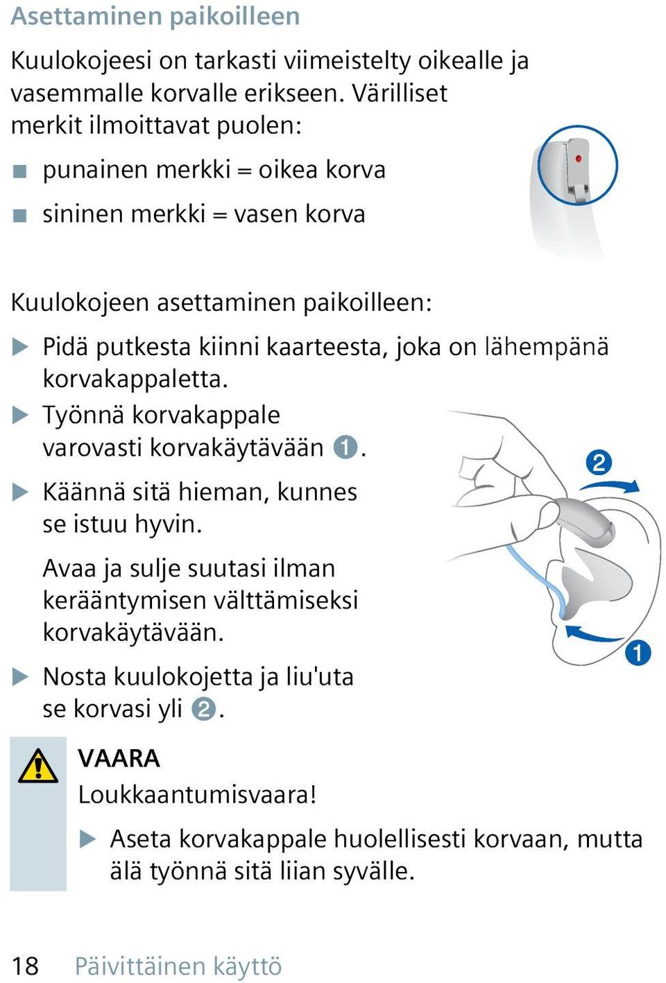 kaarteesta, joka on lähempänä korvakappaletta. u Työnnä korvakappale varovasti korvakäytävään ➊. u Käännä sitä hieman, kunnes se istuu hyvin.