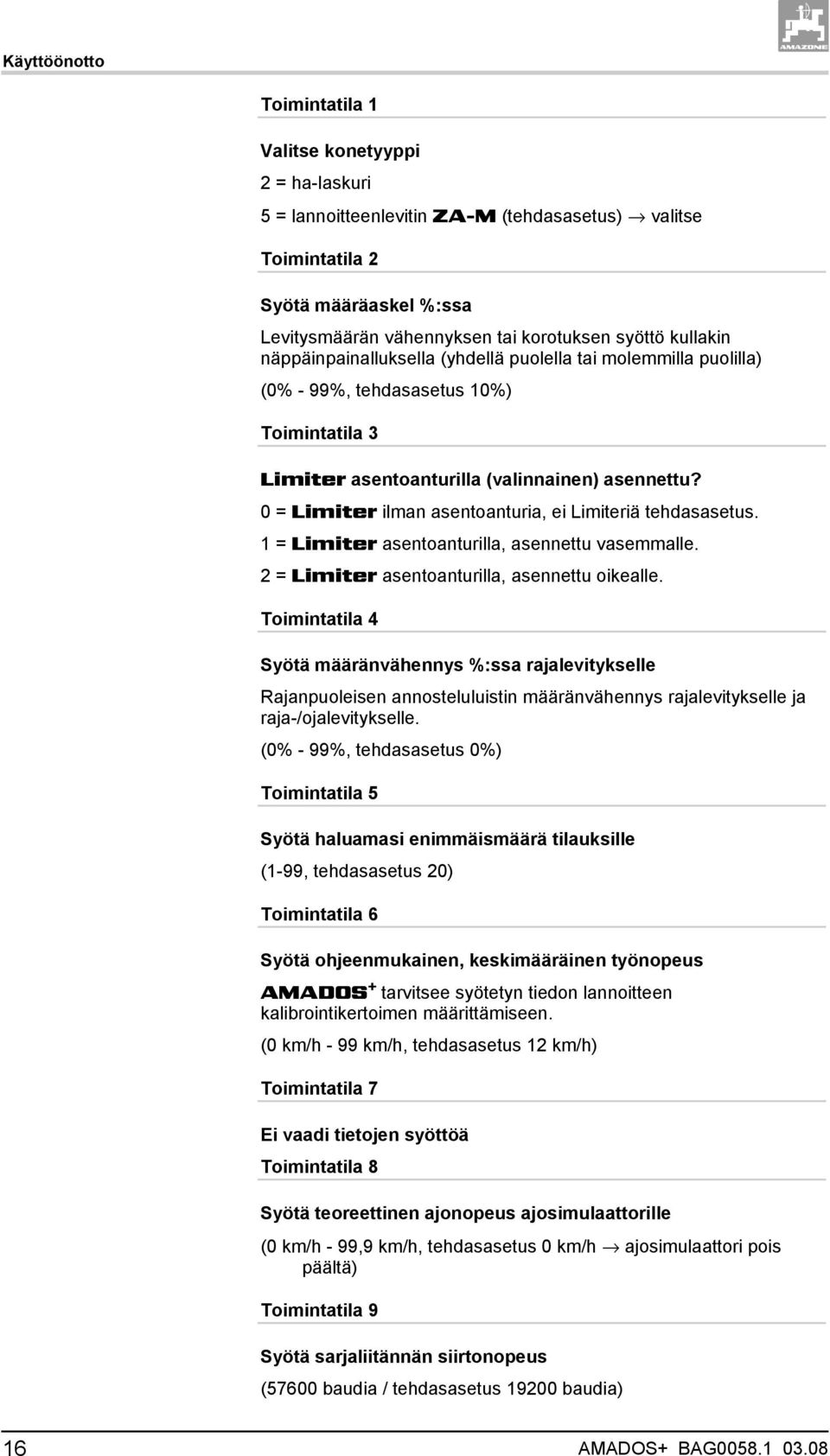 0 = Limiter ilman asentoanturia, ei Limiteriä tehdasasetus. 1 = Limiter asentoanturilla, asennettu vasemmalle. 2 = Limiter asentoanturilla, asennettu oikealle.