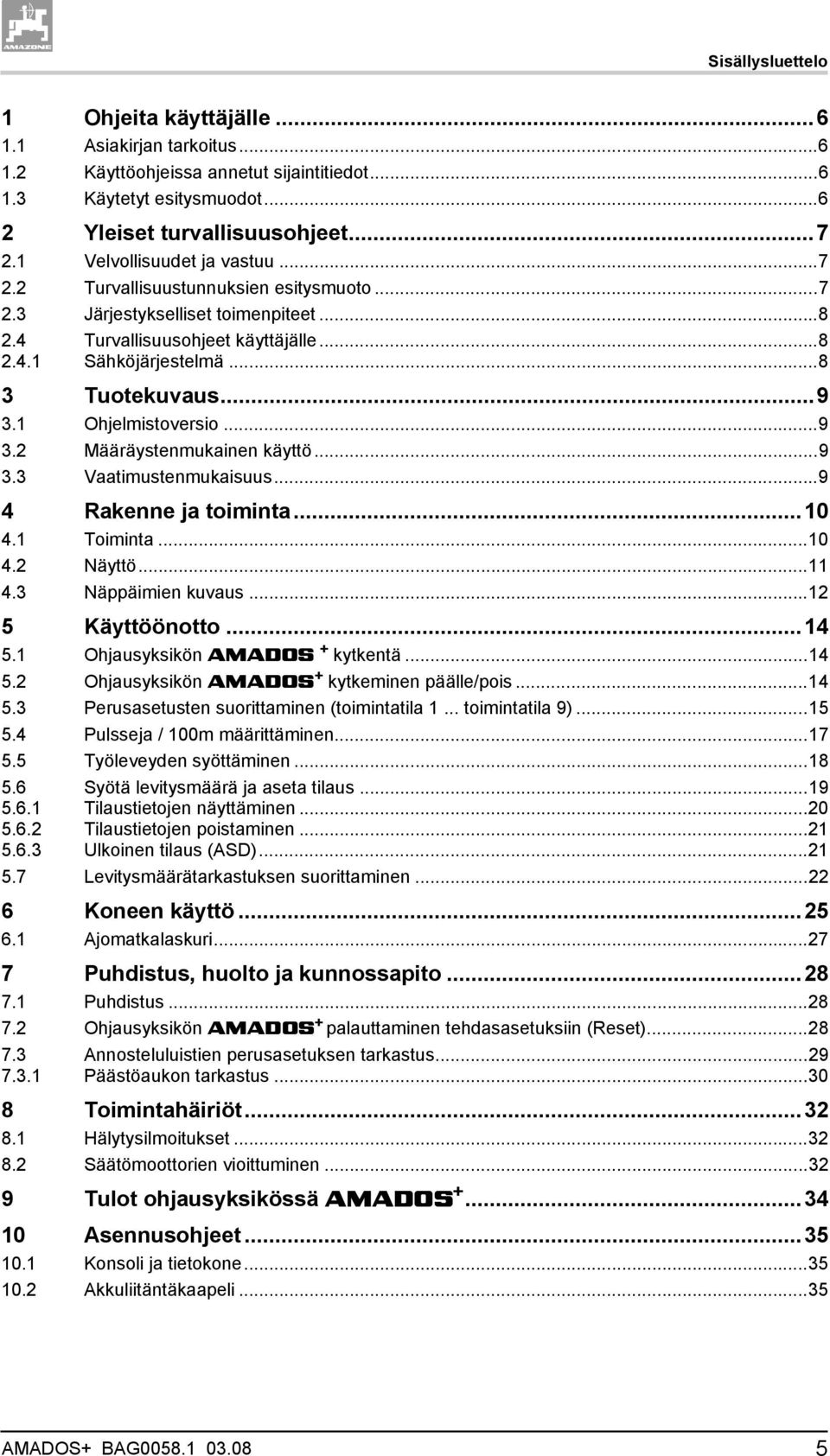 1 Ohjelmistoversio...9 3.2 Määräystenmukainen käyttö...9 3.3 Vaatimustenmukaisuus...9 4 Rakenne ja toiminta...10 4.1 Toiminta...10 4.2 Näyttö...11 4.3 Näppäimien kuvaus...12 5 Käyttöönotto...14 5.