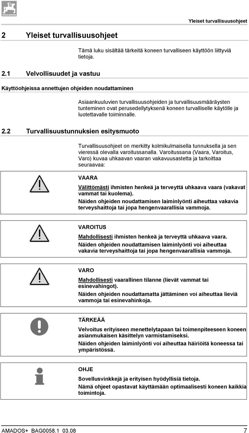 1 Velvollisuudet ja vastuu Käyttöohjeissa annettujen ohjeiden noudattaminen Asiaankuuluvien turvallisuusohjeiden ja turvallisuusmääräysten tunteminen ovat perusedellytyksenä koneen turvalliselle