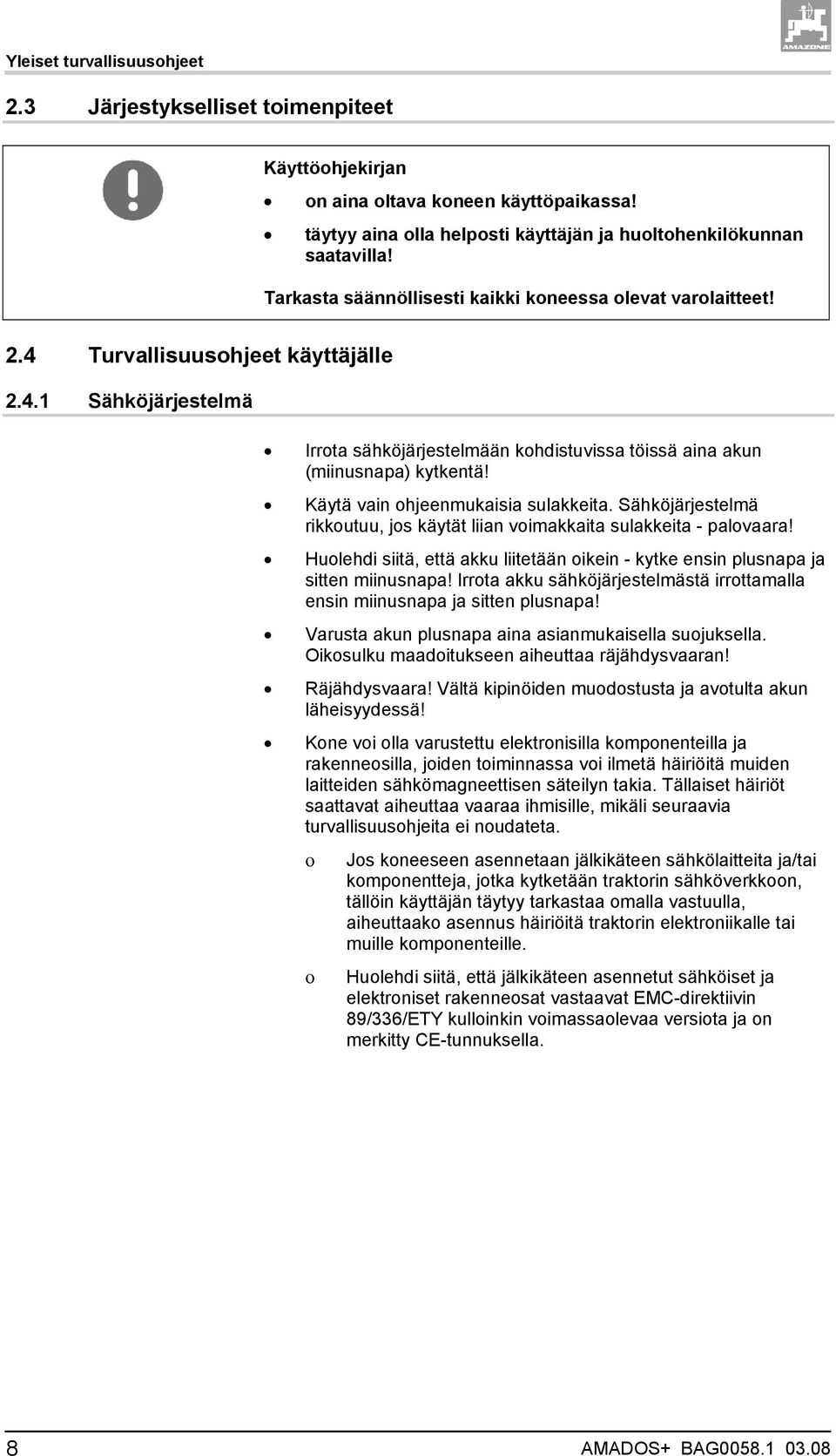 Käytä vain ohjeenmukaisia sulakkeita. Sähköjärjestelmä rikkoutuu, jos käytät liian voimakkaita sulakkeita - palovaara!