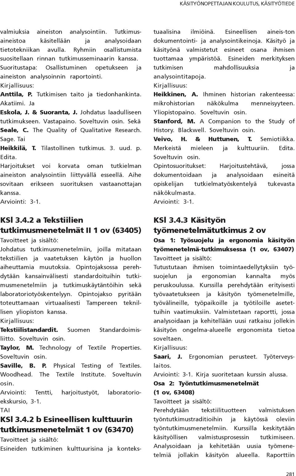 Akatiimi. Ja Eskola, J. & Suoranta, J. Johdatus laadulliseen tutkimukseen. Vastapaino. Soveltuvin osin. Sekä Seale, C. The Quality of Qualitative Research. Sage. Tai Heikkilä, T.