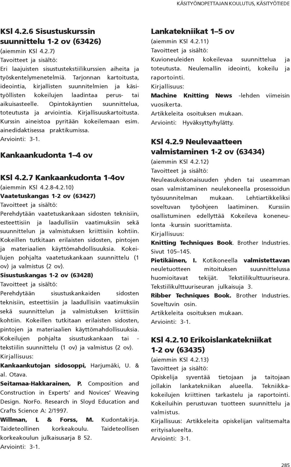 Kirjallisuuskartoitusta. Kurssin aineistoa pyritään kokeilemaan esim. ainedidaktisessa praktikumissa. Kankaankudonta 1 4 ov KSl 4.2.