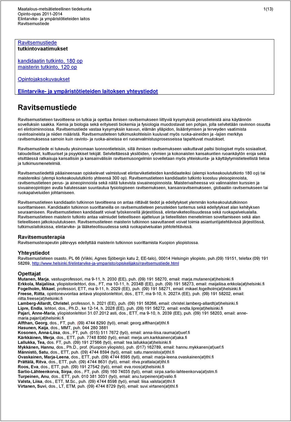 Kemia ja biologia sekä erityisesti biokemia ja fysiologia muodostavat sen pohjan, jolla selvitetään ravinnon osuutta eri elintoiminnoissa.