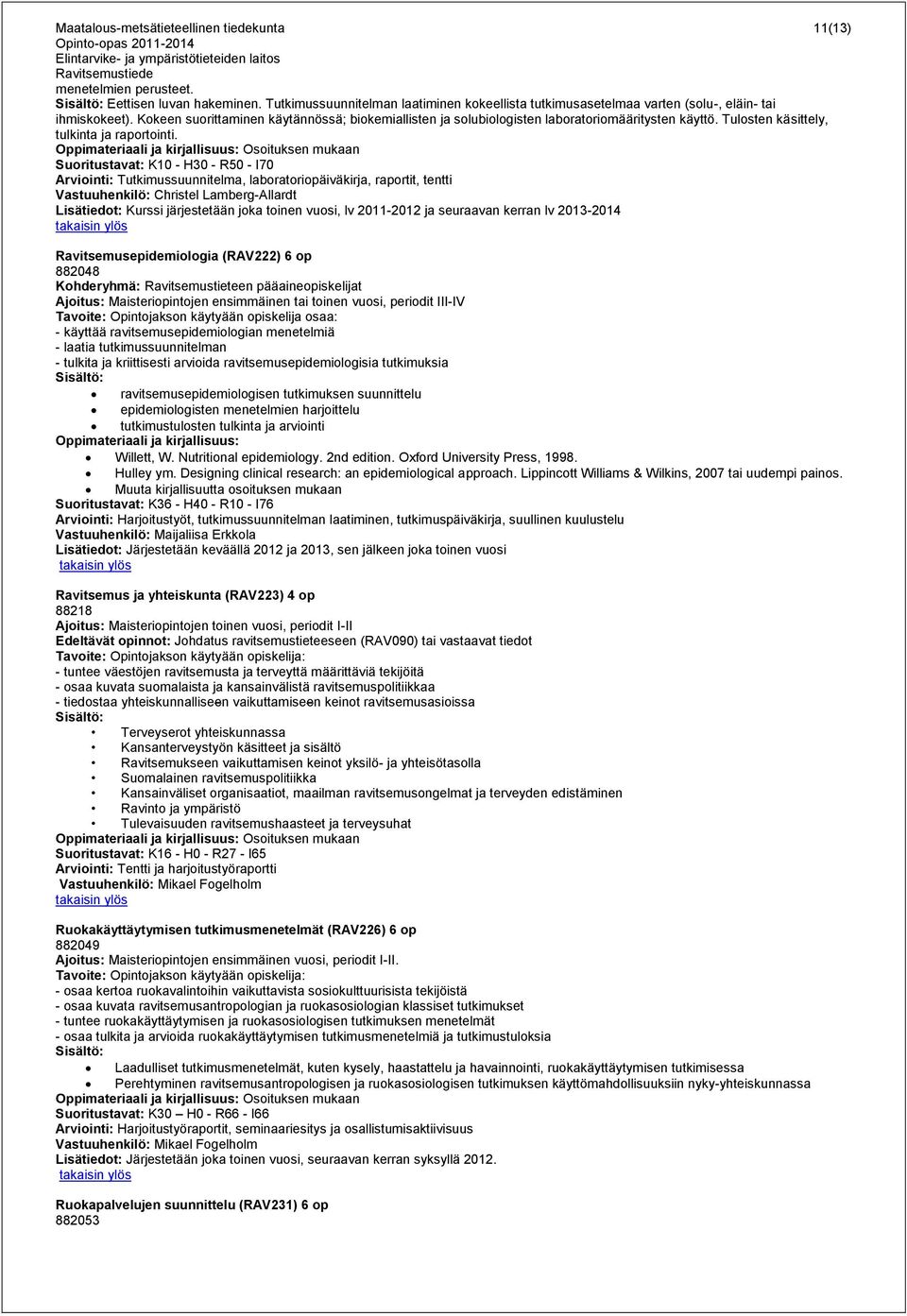 Suoritustavat: K10 - H30 - R50 - I70 Arviointi: Tutkimussuunnitelma, laboratoriopäiväkirja, raportit, tentti Vastuuhenkilö: Christel Lamberg-Allardt Lisätiedot: Kurssi järjestetään joka toinen vuosi,