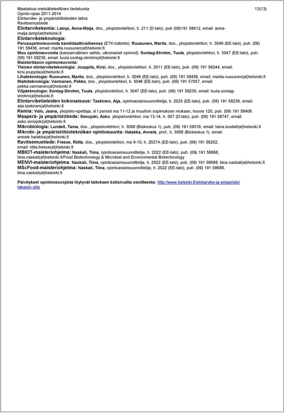 ruusunen(at)helsinki.fi Muu opintoneuvonta (kansainvälinen vaihto, ulkomaiset opinnot): Sontag-Strohm, Tuula, yliopistonlehtori, h. 3047 (EE-talo), puh. (09) 191 58230, email: tuula.