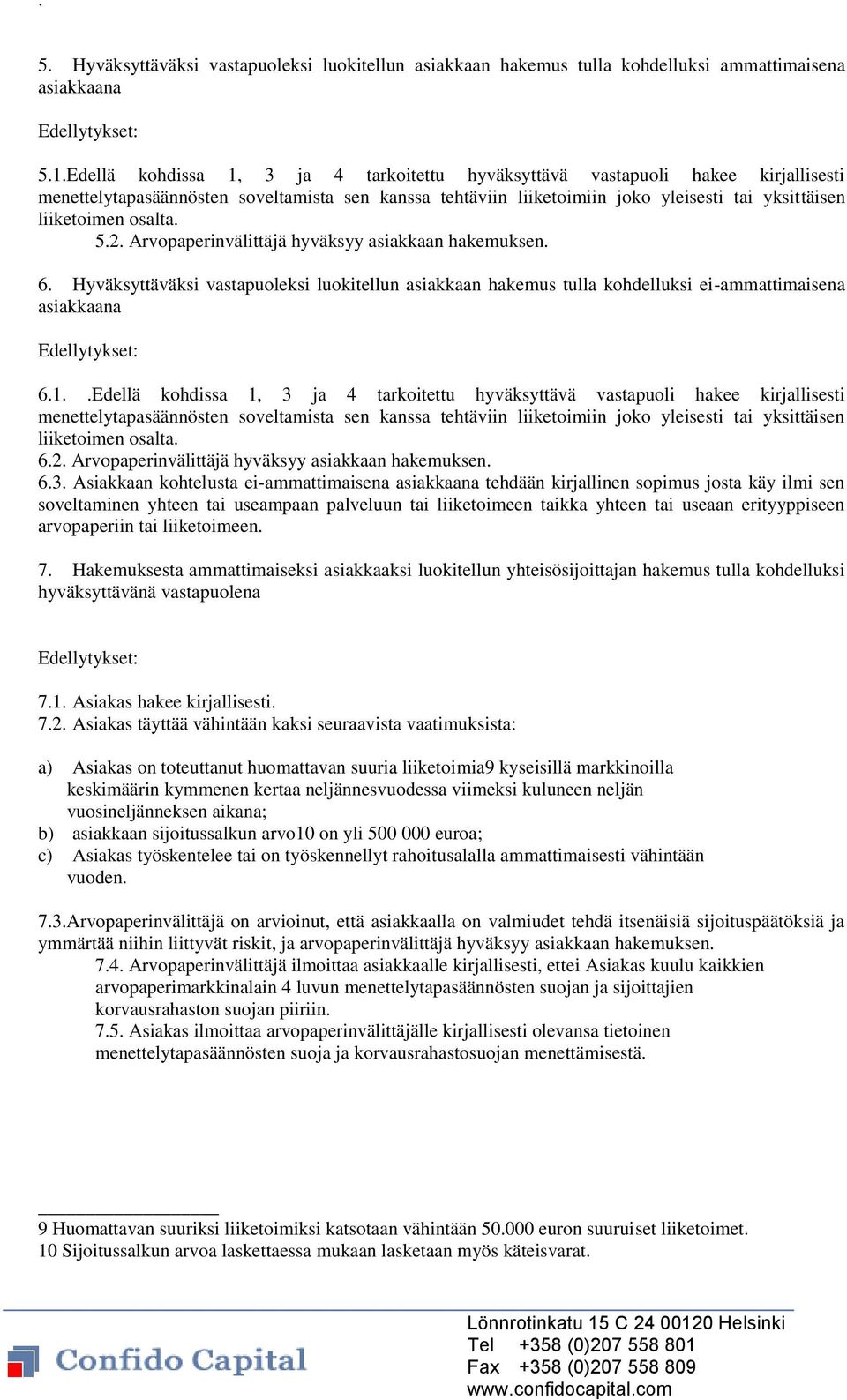 osalta. 5.2. Arvopaperinvälittäjä hyväksyy asiakkaan hakemuksen. 6. Hyväksyttäväksi vastapuoleksi luokitellun asiakkaan hakemus tulla kohdelluksi ei-ammattimaisena asiakkaana Edellytykset: 6.1.