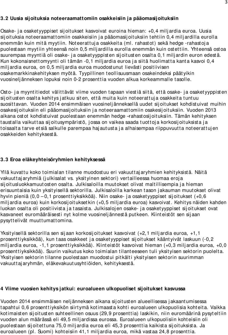 rahastot) sekä hedge -rahastoja puolestaan myytiin yhteensä noin 0,5 miljardilla eurolla enemmän kuin ostettiin.