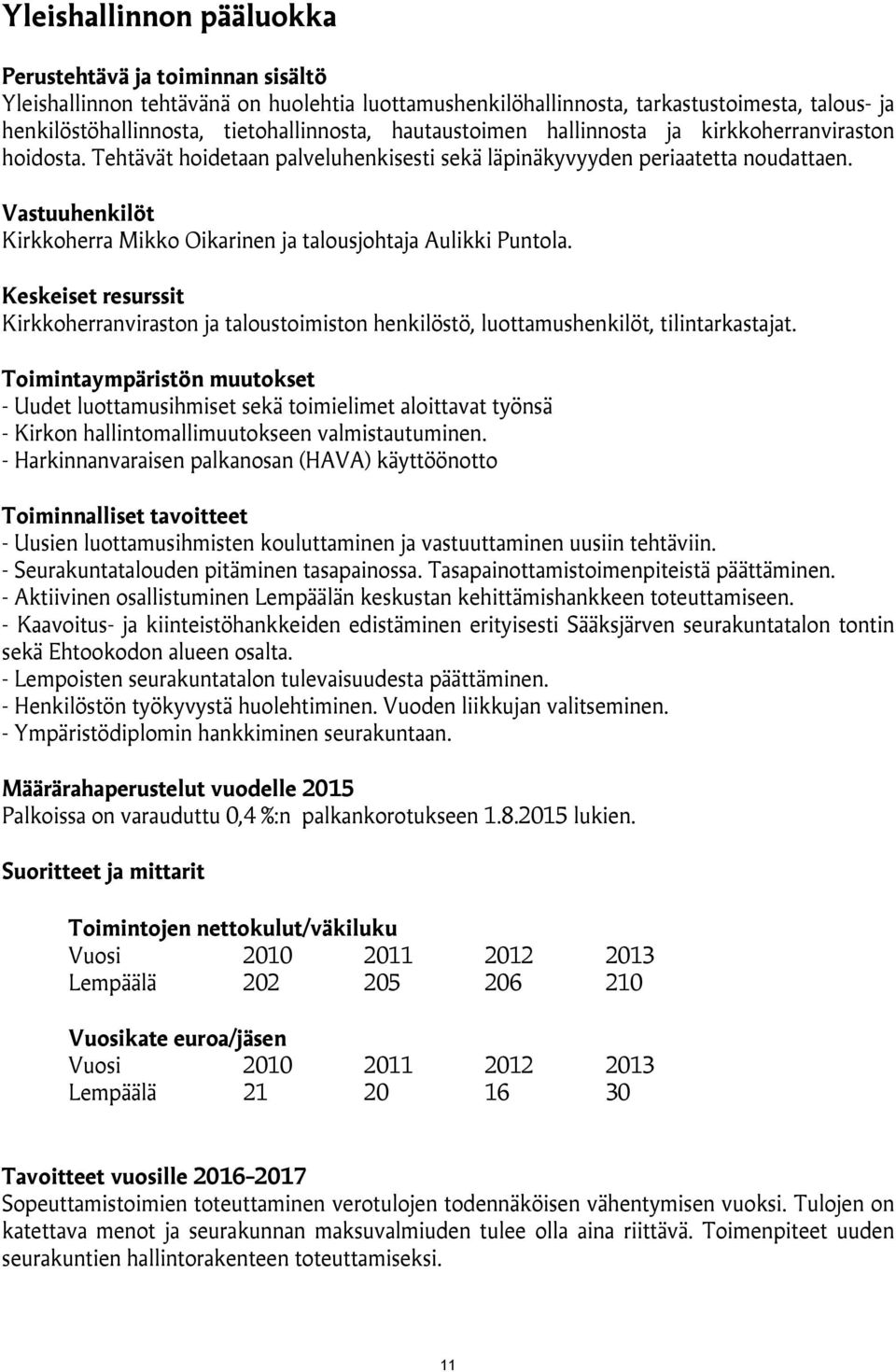 Vastuuhenkilöt Kirkkoherra Mikko Oikarinen ja talousjohtaja Aulikki Puntola. Keskeiset resurssit Kirkkoherranviraston ja taloustoimiston henkilöstö, luottamushenkilöt, tilintarkastajat.