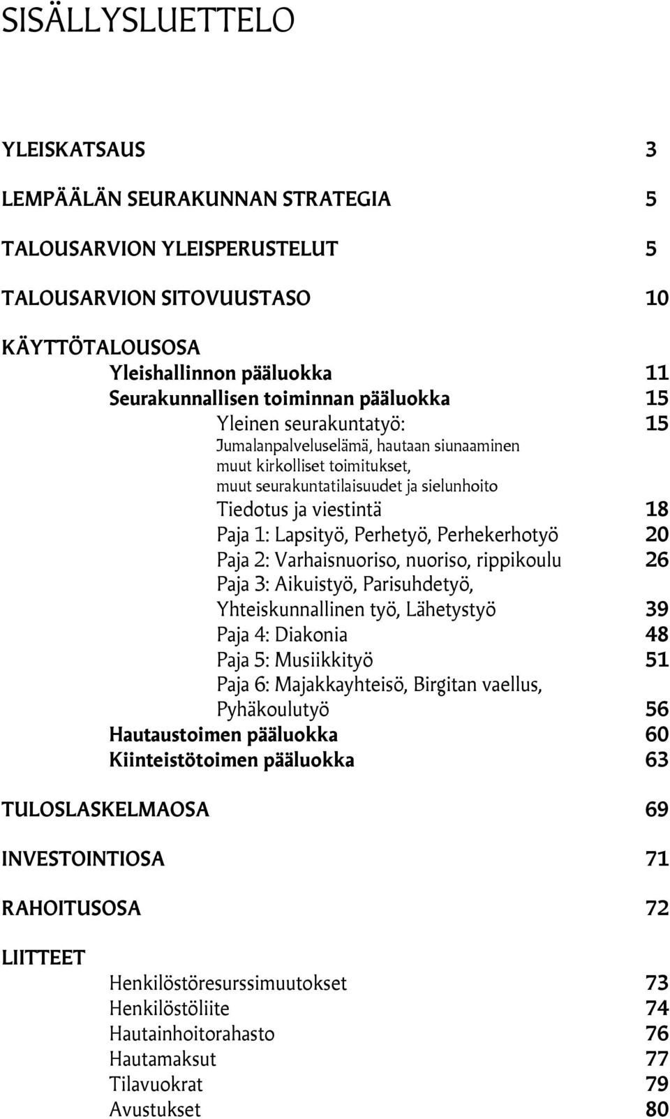 Perhetyö, Perhekerhotyö 20 Paja 2: Varhaisnuoriso, nuoriso, rippikoulu 26 Paja 3: Aikuistyö, Parisuhdetyö, Yhteiskunnallinen työ, Lähetystyö 39 Paja 4: Diakonia 48 Paja 5: Musiikkityö 51 Paja 6: