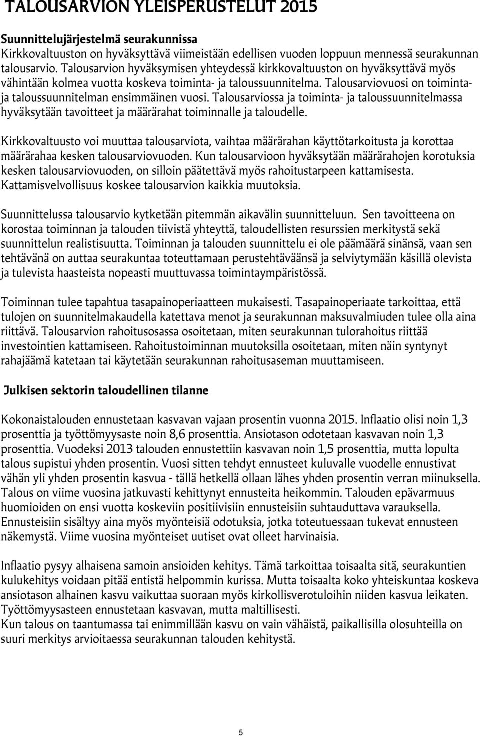 Talousarviovuosi on toimintaja taloussuunnitelman ensimmäinen vuosi. Talousarviossa ja toiminta- ja taloussuunnitelmassa hyväksytään tavoitteet ja määrärahat toiminnalle ja taloudelle.