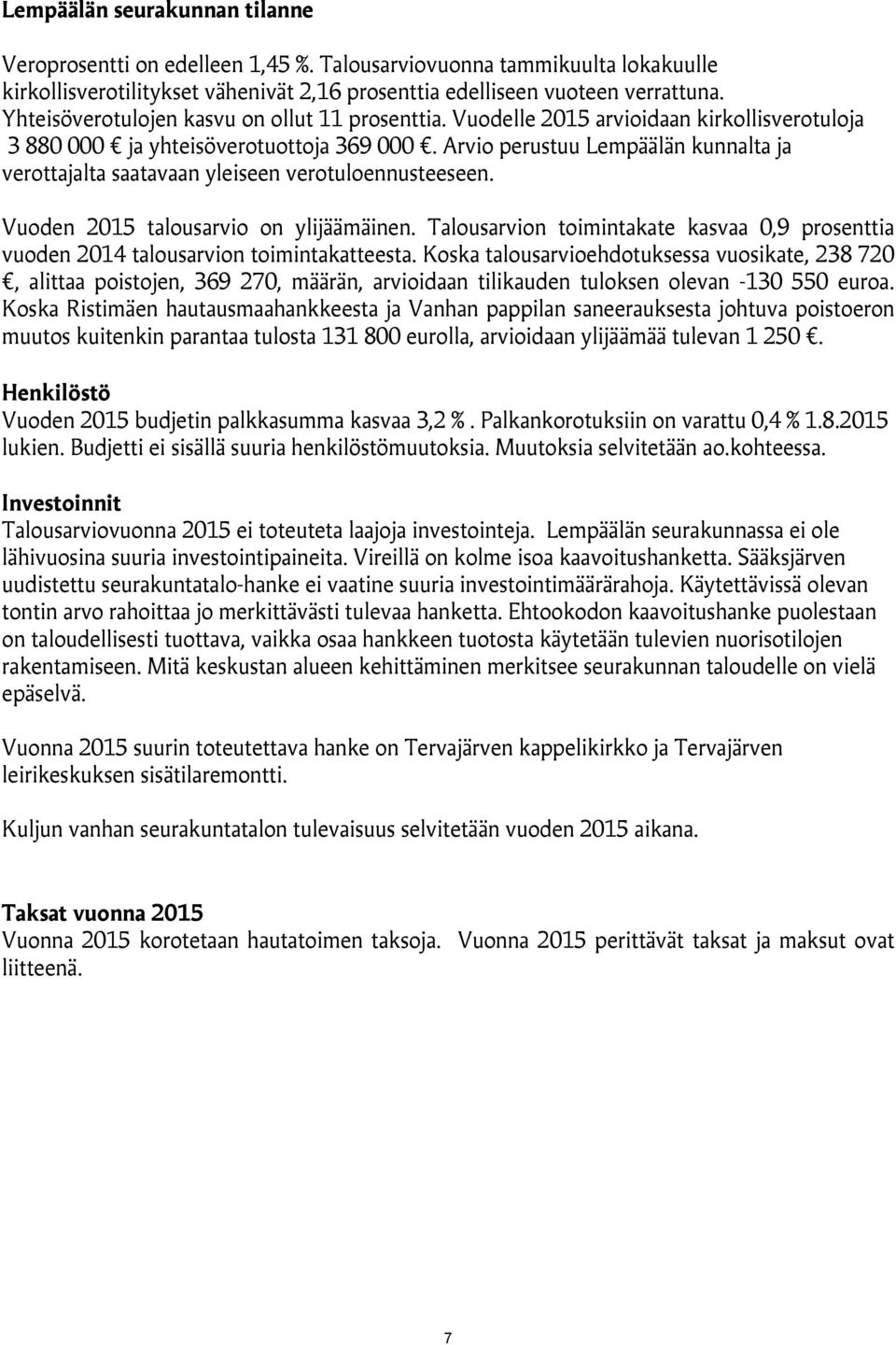 Arvio perustuu Lempäälän kunnalta ja verottajalta saatavaan yleiseen verotuloennusteeseen. Vuoden 2015 talousarvio on ylijäämäinen.