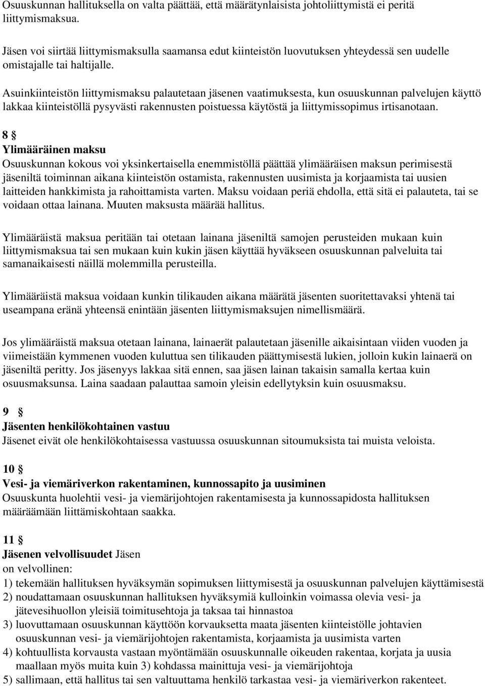 Asuinkiinteistön liittymismaksu palautetaan jäsenen vaatimuksesta, kun osuuskunnan palvelujen käyttö lakkaa kiinteistöllä pysyvästi rakennusten poistuessa käytöstä ja liittymissopimus irtisanotaan.