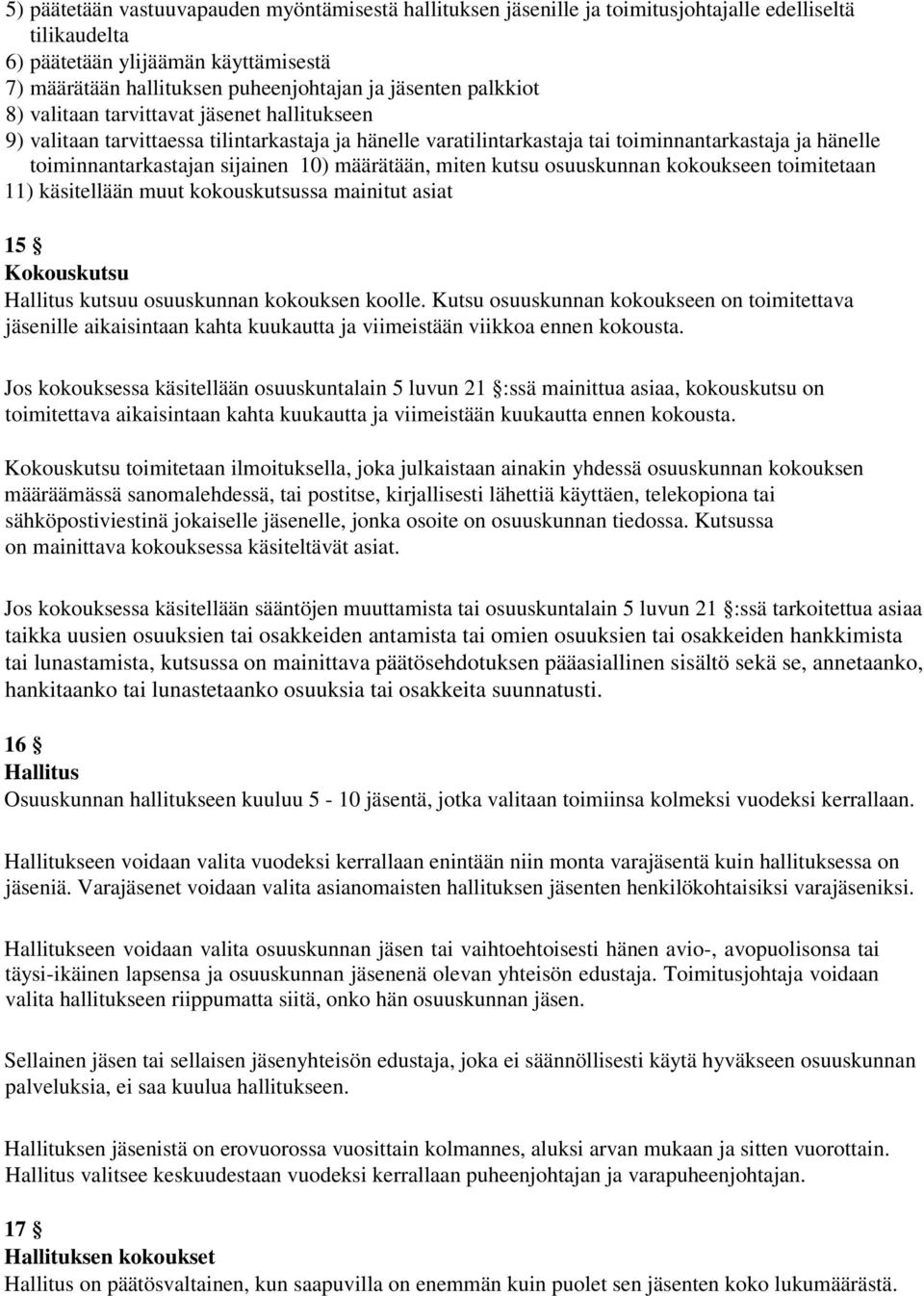 määrätään, miten kutsu osuuskunnan kokoukseen toimitetaan 11) käsitellään muut kokouskutsussa mainitut asiat 15 Kokouskutsu Hallitus kutsuu osuuskunnan kokouksen koolle.