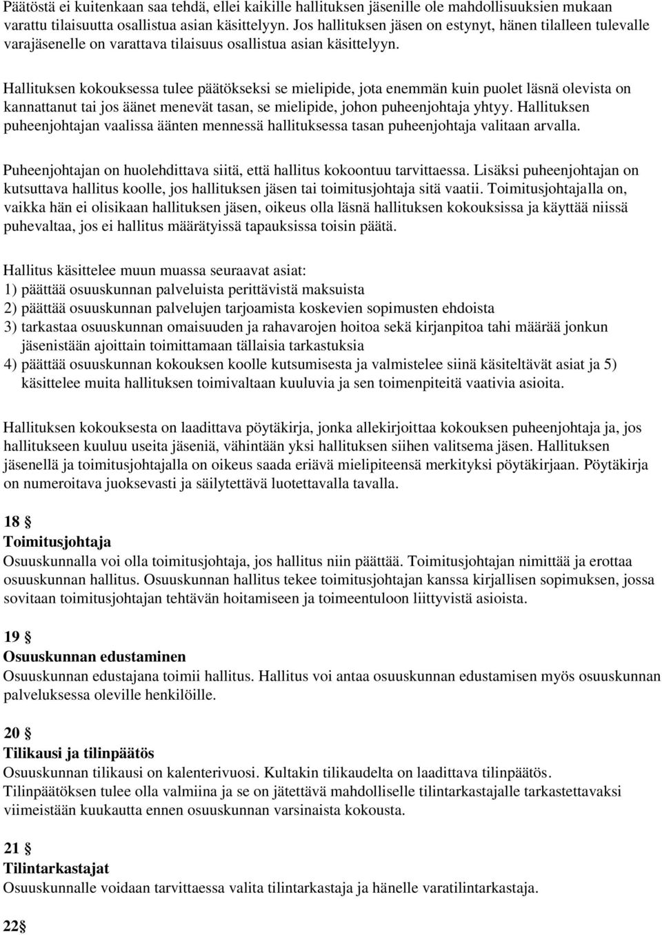 Hallituksen kokouksessa tulee päätökseksi se mielipide, jota enemmän kuin puolet läsnä olevista on kannattanut tai jos äänet menevät tasan, se mielipide, johon puheenjohtaja yhtyy.