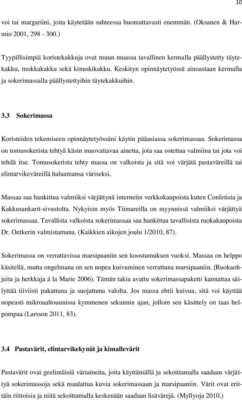 Keskityn opinnäytetyössä ainoastaan kermalla ja sokerimassalla päällystettyihin täytekakkuihin. 3.3 Sokerimassa Koristeiden tekemiseen opinnäytetyössäni käytin pääasiassa sokerimassaa.